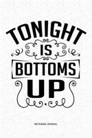 Tonight Is Bottoms Up: A 6x9 Inch Diary Notebook Journal With A Bold Text Font Slogan On A Matte Cover and 120 Blank Lined Pages Makes A Great Alternative To A Card 1679320297 Book Cover