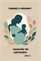 CANNABIS AND PREGNANCY: Navigating the controversy B0CQHWG3NY Book Cover