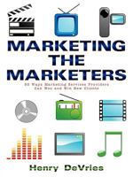 Marketing the Marketers: 50 Ways Marketing Services Providers Can Woo and Win New Clients 1438957726 Book Cover