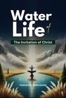 Water of Life: The Invitation of Christ: Quenching Your Soul’s Thirst with the Living Water of Jesus B0DV4T8F44 Book Cover