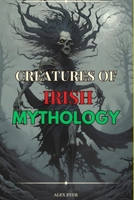 Creatures of Irish Mythology: Legendary creatures of Irish Folklore B0DV5GWMLP Book Cover