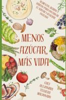 MENOS AZÚCAR, MÁS VIDA: "Claves para Frenar la Diabetes, Recuperar tu Energía y Renacer desde la Cocina y los Hábitos" B0G4K97DHD Book Cover