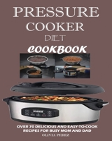 Pressure Cooker Diet Cookbook : Over 70 Delicious and Easy-To-Cook Recipes for Busy Mum and Dad 1950772438 Book Cover