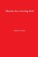 Heretic for a Loving God 1105972410 Book Cover