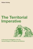 The Territorial Imperative: A Personal Inquiry into the Animal Origins of Property and Nations (Kodansha Globe) 0440386195 Book Cover