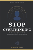Stop Overthinking: The Stoic Way to Quiet Your Mind, Build Mental Strength & Take Back Control B0GXF16MTJ Book Cover