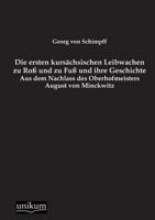 Die Ersten Kursachsischen Leibwachen Zu Ross Und Zu Fuss Und Ihre Geschichte 1168369096 Book Cover