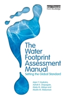 The Water Footprint Assessment Manual: Setting the Global Standard 1032927763 Book Cover
