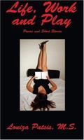 Life, Work and Play: Poems and Short Stories 1418453781 Book Cover