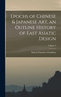 Epochs of Chinese & Japanese art, an Outline History of East Asiatic Design; Volume 2 1016079230 Book Cover