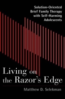 Living on the Razor's Edge: Solution-Oriented Brief Family Therapy with Self-Harming Adolescents 0393703355 Book Cover