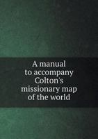 A Manual to Accompany Colton's Missionary Map of the World 5518895763 Book Cover