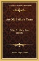 An Old Sailor's Yarns: Tales Of Many Seas 1165264358 Book Cover