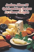 Asadero Allure: 98 Quick and Easy Recipes for Cheesy Delights B0F1K4TPNH Book Cover