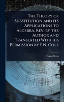 The Theory of Substitution and its Applications to Algebra. Rev. by the Author and Translated With his Permission by F.N. Cole 102406574X Book Cover