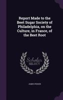 Report Made to the Beet Sugar Society of Philadelphia 1011113236 Book Cover