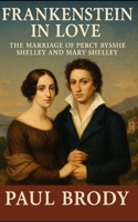 Frankenstein In Love: The Marriage of Percy Bysshe Shelley and Mary Shelley 1484909496 Book Cover