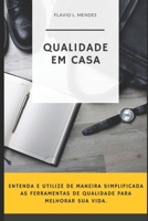QUALIDADE EM CASA: Entenda e Utilize de Maneira Simplificada as Ferramentas de Qualidade para Melhorar sua Vida B08GLP3YR6 Book Cover