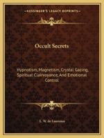 Occult Secrets: Hypnotism, Magnetism, Crystal Gazing, Spiritual Clairvoyance, And Emotional Control 1425481914 Book Cover