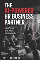 The AI-Powered HR Business Partner: A Strategic Playbook for Business Acumen, People Analytics, Workforce Planning, and C-Suite Influence B0H7NQM6Z4 Book Cover