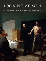 Looking at Men: Art, Anatomy and the Modern Male Body 0300112947 Book Cover