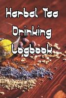 Herbal Tea Drinking Logbook: Record Tastes, Temperatures, Flavours, Reviews, Styles and Records of Your Herbal Tea Drinking 109176509X Book Cover