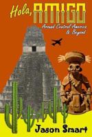 Hola, Amigo: Around Central America and Beyond 1985145294 Book Cover