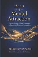 The Art of Mental Attraction: The Psychology behind Language, Influence, and Human Connection B0GJG8LQMT Book Cover