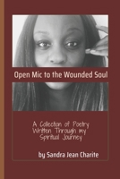 Open Mic to the Wounded Soul: A Collection of Poetry Written through my Spiritual Journey B09T894KV2 Book Cover