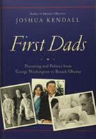 First Dads: Parenting and Politics from George Washington to Barack Obama 1455551953 Book Cover