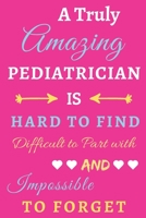 A Truly Amazing Pediatrician Is Hard To Find Difficult To Part With And Impossible To Forget: lined notebook, Funny Pediatrician gift 1673905412 Book Cover