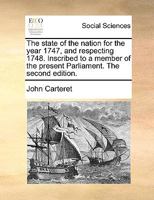 The state of the nation for the year 1747, and respecting 1748. Inscribed to a member of the present Parliament. The second edition. 1170013848 Book Cover