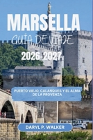 MARSELLA GUÍA DE VIAJE 2026–2027: Puerto Viejo, Calanques y el alma de la Provenza (Spanish Edition) B0H7QV9G1K Book Cover