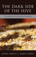 The Dark Side of the Hive: The Evolution of the Imperfect Honeybee 0190872284 Book Cover