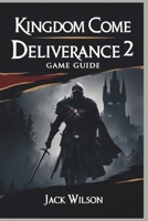 KINGDOM COME DELIVERANCE 2 GAME GUIDE: Forge Your Destiny in a Land of Chaos B0DW93G9TR Book Cover