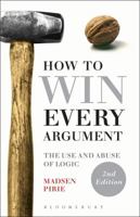 How to Win Every Argument: The Use and Abuse of Logic 0826498949 Book Cover
