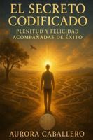 Secreto Codificado: Plenitud y felicidad acompañados de éxito B0G2GB4R4K Book Cover
