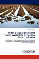 Index based agricultural water availability in Rechna Doab, Pakistan: Development of an Agricultural Water Availability Index and its application under climate change in Rechna Doab Pakistan 3659233919 Book Cover