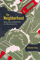 The Neighborhood: Space, State, and Daily Life in a Manchurian City 0226843300 Book Cover