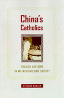 China's Catholics: Tragedy and Hope in an Emerging Civil Society (Comparative Studies in Religion and Society, 12) 0520213262 Book Cover