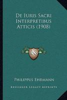 De Iuris Sacri Interpretibus Atticis (1908) 1160060940 Book Cover
