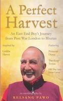 A Perfect Harvest: An East End Boy's Journey from Post-War London to Bhutan B0BT6RD3X7 Book Cover