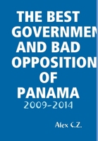 The Best Government and Bad Opposition of Panama: 2009-2014 1291652876 Book Cover