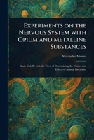 Experiments on the Nervous System With Opium and Metalline Substances 1023298694 Book Cover