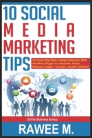 10 Social Media Marketing Tips: Automate Blog Posts, Engage Audience, Free Wordpress Plugins for Facebook, Twitter, Pinterest, Google+, Youtube, Linkedin and More! (Online Business Series) 1492709468 Book Cover