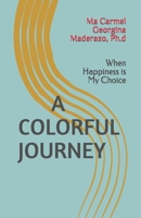 A Colorful Journey: Happiness is My Choice B087L4TG73 Book Cover