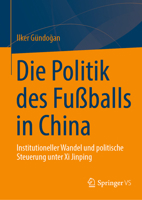 Die Politik des Fußballs in China: Institutioneller Wandel und politische Steuerung unter Xi Jinping (German Edition) 3031931955 Book Cover