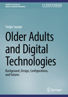 Older Adults and Digital Technologies: Background, Design, Configurations, and Futures (Synthesis Lectures on Human-Centered Informatics) 3032255554 Book Cover