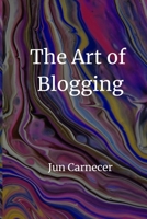 The Art Of Blogging B08KQ1LPK3 Book Cover