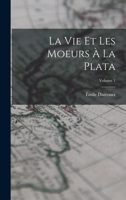 La Vie Et Les Moeurs a la Plata, Vol. 1: La Société Des Villes; Grands Fleuves Et Grandes Régions; Races Disparues Et Nation Moderne; Vie Extérieure ... Commerce Et Finances 1017725497 Book Cover